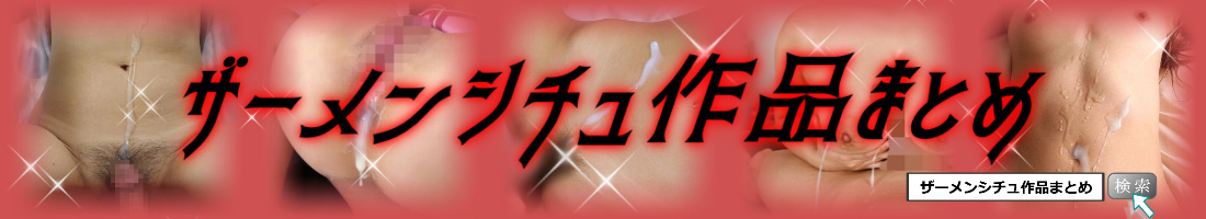 ザーメンシチュ作品まとめ